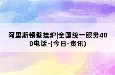 阿里斯顿壁挂炉|全国统一服务400电话-(今日-资讯)